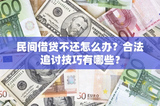 北京民间借贷不还怎么办？合法追讨技巧有哪些？