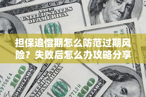 北京担保追偿期怎么防范过期风险？失败后怎么办攻略分享