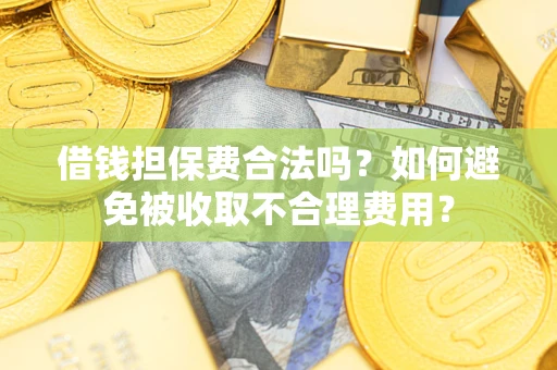 北京借钱担保费合法吗？如何避免被收取不合理费用？