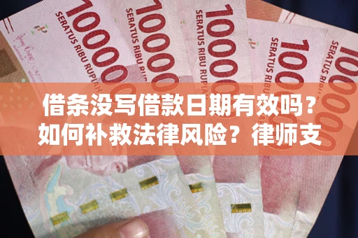 北京借条没写借款日期有效吗？如何补救法律风险？律师支招