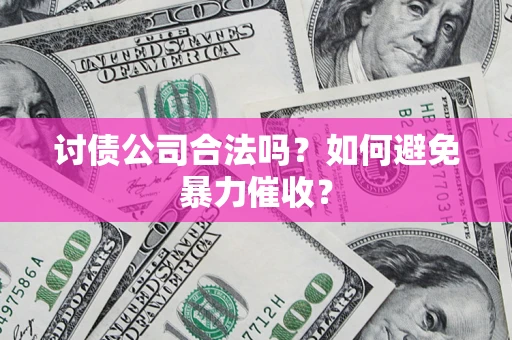 北京讨债公司合法吗？如何避免暴力催收？