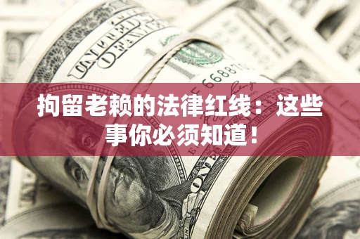 北京拘留老赖的法律红线：这些事你必须知道！
