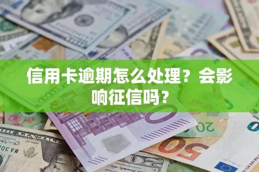 北京信用卡逾期怎么处理？会影响征信吗？