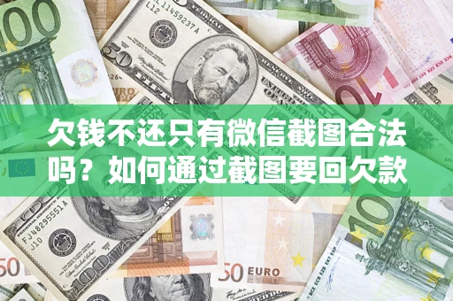 北京欠钱不还只有微信截图合法吗？如何通过截图要回欠款？