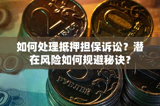北京如何处理抵押担保诉讼？潜在风险如何规避秘诀？