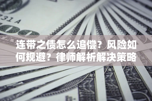 北京连带之债怎么追偿？风险如何规避？律师解析解决策略