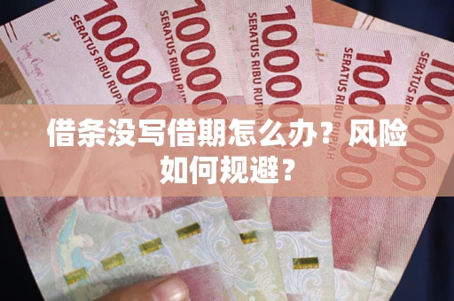 北京借条没写借期怎么办？风险如何规避？