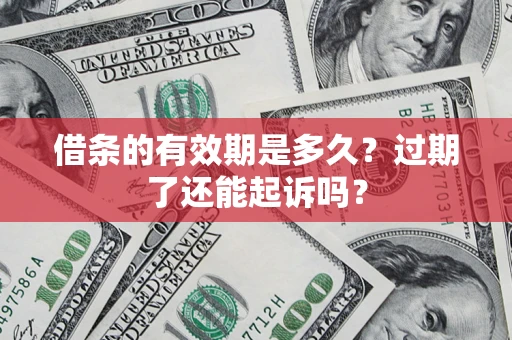 北京借条的有效期是多久？过期了还能起诉吗？