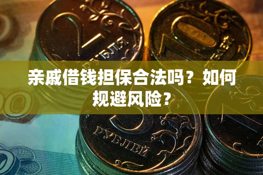 北京亲戚借钱担保合法吗？如何规避风险？