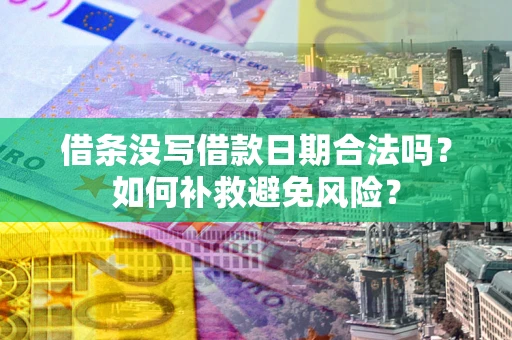 北京借条没写借款日期合法吗？如何补救避免风险？