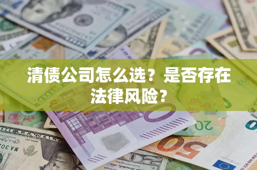 北京清债公司怎么选？是否存在法律风险？