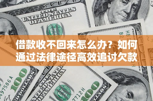 北京借款收不回来怎么办?如何通过法律途径高效追讨欠款? 北京借款收不回来怎么办?如何通过法律途径高效追讨欠款?