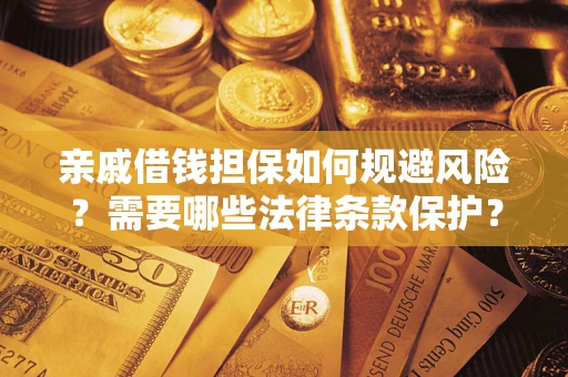 北京亲戚借钱担保如何规避风险？需要哪些法律条款保护？