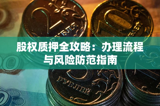 北京股权质押全攻略：办理流程与风险防范指南