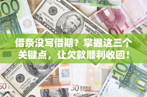 北京借条没写借期？掌握这三个关键点，让欠款顺利收回！