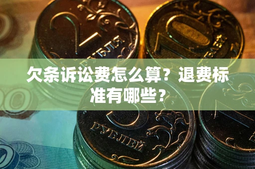 北京欠条诉讼费怎么算？退费标准有哪些？