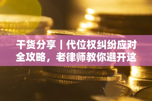 北京干货分享｜代位权纠纷应对全攻略，老律师教你避开这5大雷区