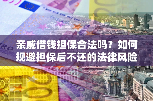 北京亲戚借钱担保合法吗？如何规避担保后不还的法律风险？