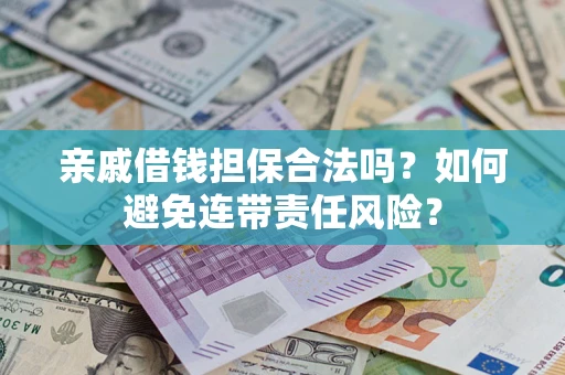 北京亲戚借钱担保合法吗？如何避免连带责任风险？
